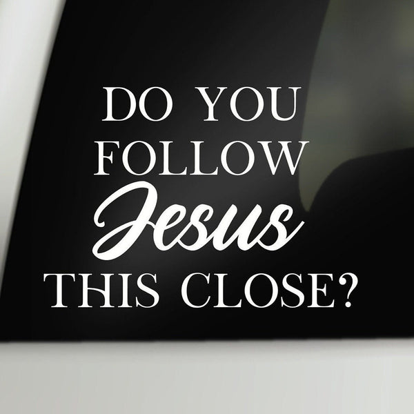 Car Window Quote, Message Quote, Car Quote, Do You Follow Jesus This Close, Car Window Decal